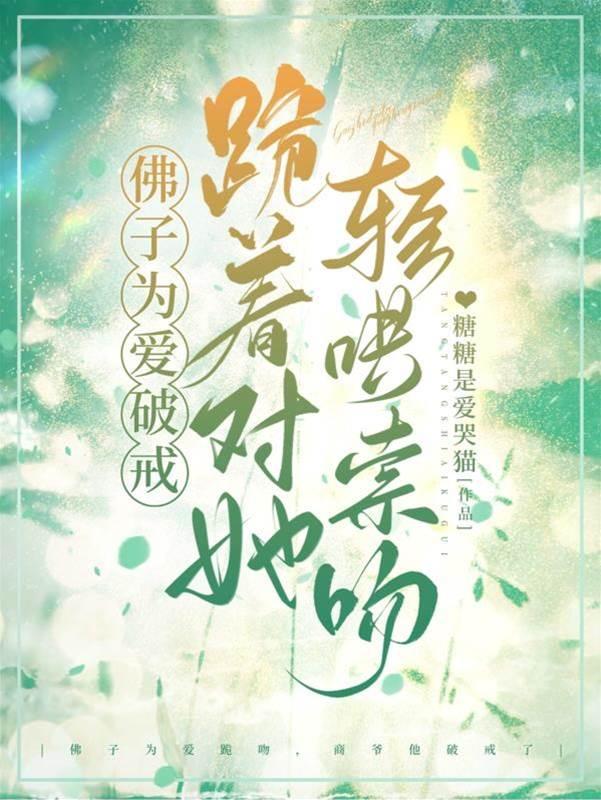 佛子为爱破戒,跪着对她轻哄索吻