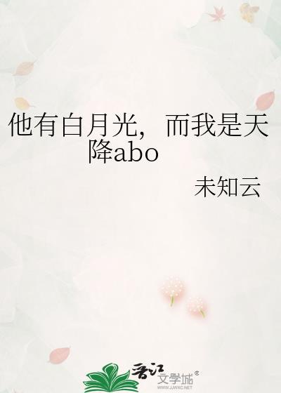 他有白月光,而我是天降abo