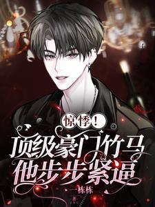 惊悸!顶级豪门竹马他步步紧逼
