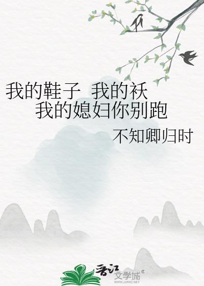 我的鞋子&nbsp;&nbsp;我的袄 我的媳妇你别跑