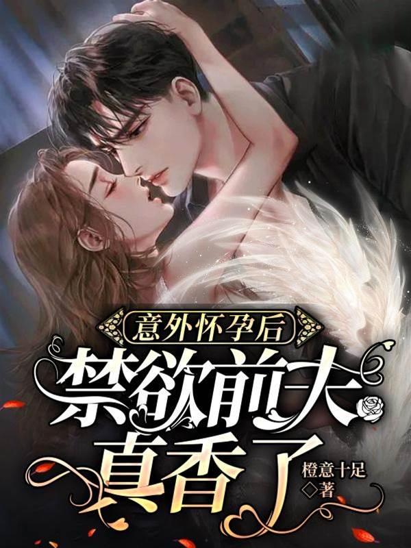 意外怀孕后,禁欲前夫真香了