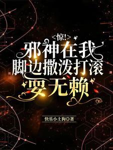 惊!邪神在我脚边撒泼打滚耍无赖