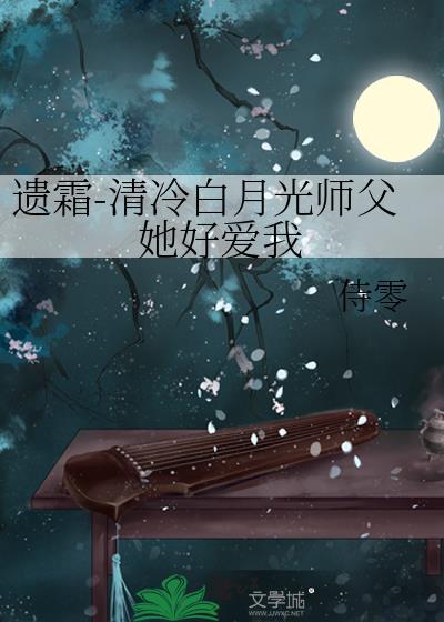 遗霜-清冷白月光师父她好爱我