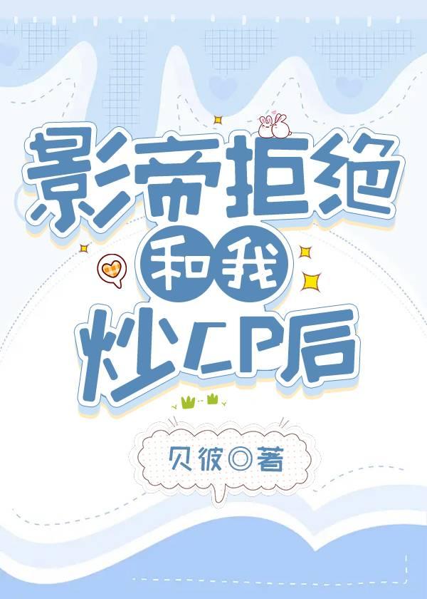 影帝拒绝和我炒CP后真香了
