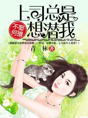 不娶何撩:上司总是想潜我