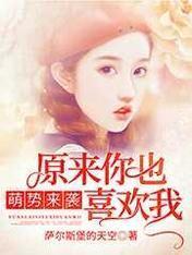 萌势来袭:原来你也喜欢我