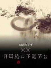 大唐:开局给太子灌茅臺