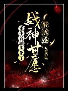 重生首辅黑化了，战神甘愿被诱惑