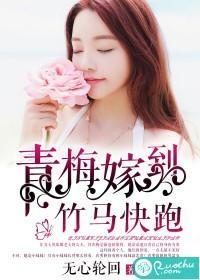 青梅嫁到,竹马快跑