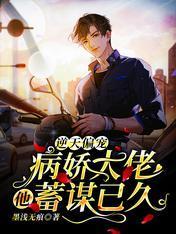 逆天偏宠:病娇大佬他蓄谋已久