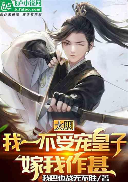 大明:我一不受宠皇子,嫁我作甚
