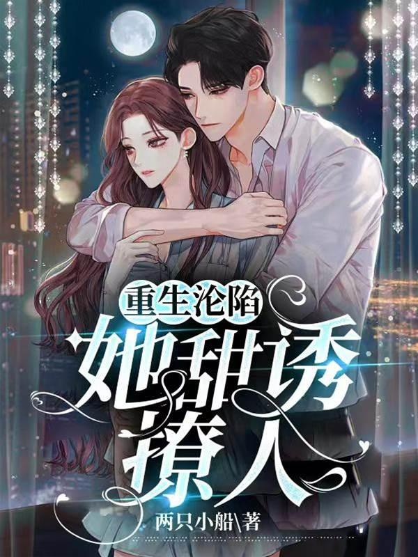重生沦陷:她甜诱撩人