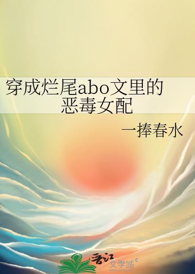 穿成烂尾abo文裏的恶毒女配