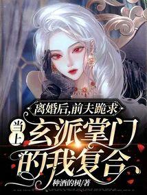 离婚后,前夫跪求当上玄派掌门的我覆合