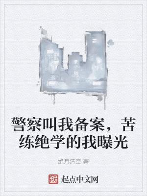 警察叫我备案,苦练绝学的我曝光