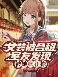 女装被合租室友发现,被她疯狂撩