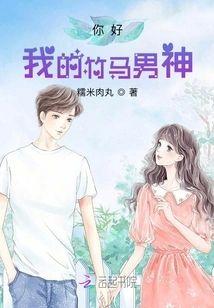 你好,我的竹马男神