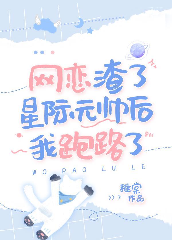 网恋渣了星际元帅后我跑路了