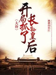 大唐:开局抓了长孙皇后