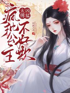太傅凶猛,疯批公主不好欺