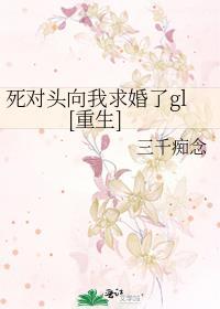 死对头向我求婚了gl[重生]