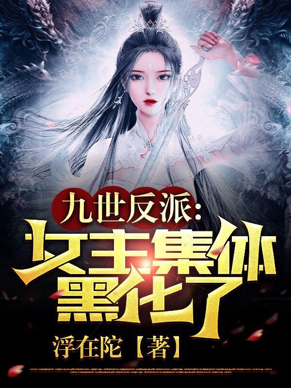 九世反派,女主集体黑化了!