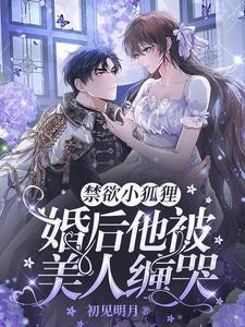 禁欲小狐貍,婚后他被美人缠哭