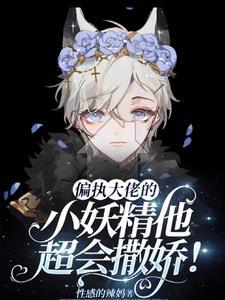 偏执大佬的小妖精他超会撒娇！
