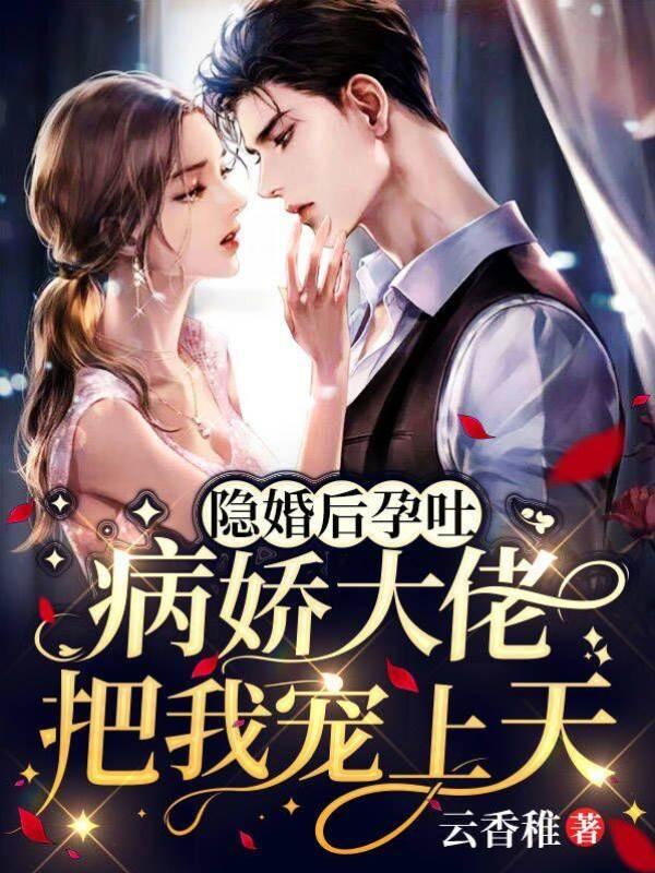 隐婚后孕吐,病娇大佬把我宠上天