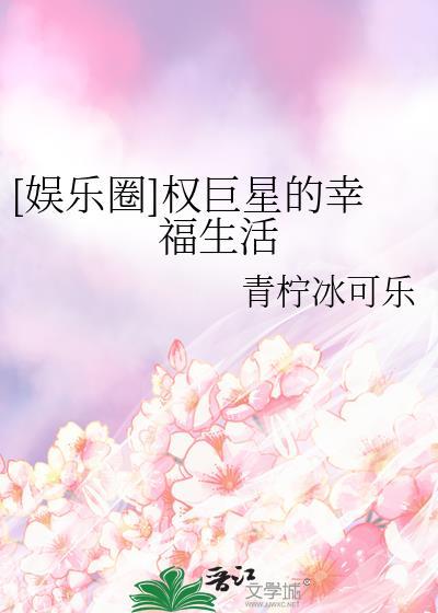 [娱乐圈]权巨星的幸福生活