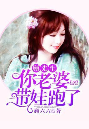 顾先生,你老婆带娃跑了