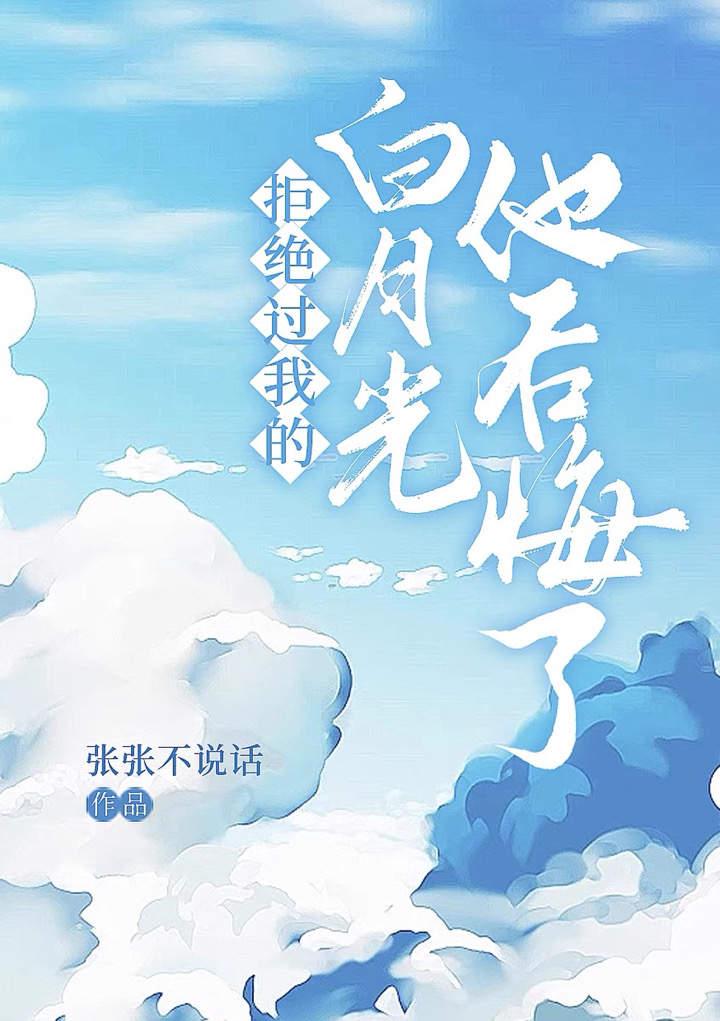 拒绝过我的白月光他后悔了