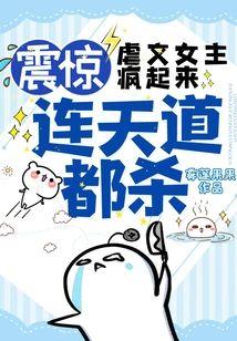 震惊!虐文女主疯起来,连天道都杀!