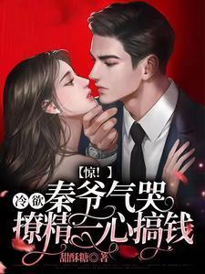 惊!冷欲秦爷气哭,撩精一心搞钱