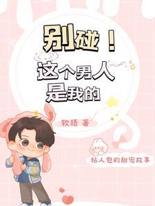 别碰!这个男人是我的!