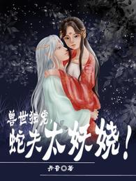 兽世独宠,蛇夫太妖娆!
