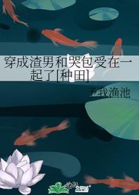 穿成渣男和哭包受在一起了[种田]