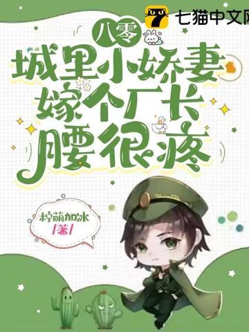 八零城裏小娇妻，嫁个厂长腰很疼