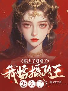 跟太子退婚了,我嫁摄政王怎么了?