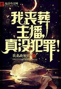 我丧葬主播,真没有犯罪!