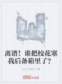 离谱!谁把校花塞我后备箱里了?