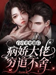 白月光死遁后,病娇大佬穷追不舍