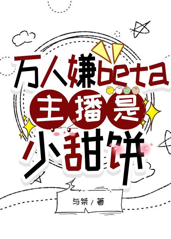 万人嫌beta主播是小甜饼