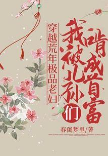 穿越荒年极品老妇,我被儿孙们啃成首富