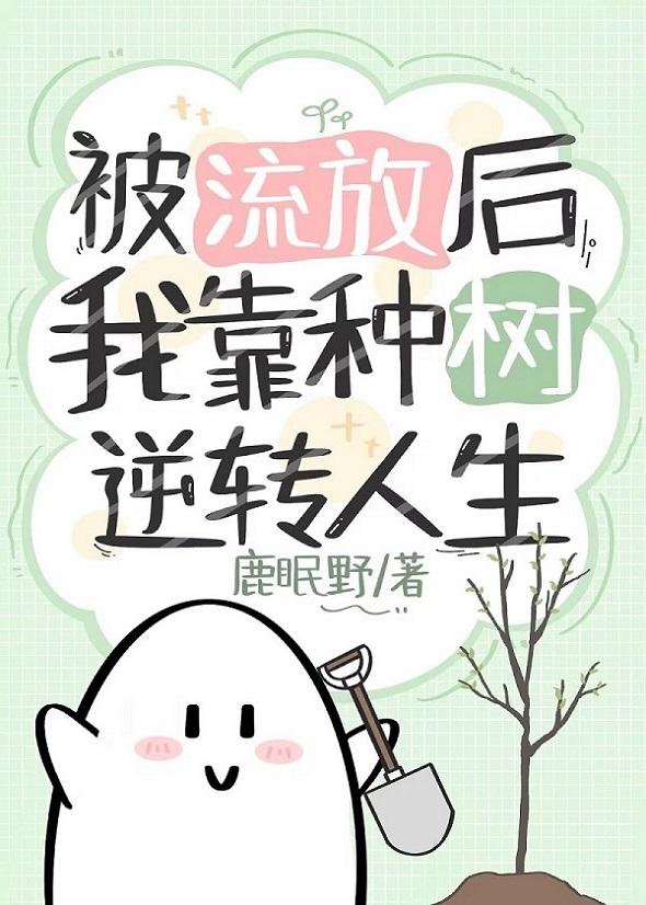 被流放后我靠种树逆转人生