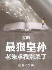 大明：最狠皇孙，老朱求我别杀了