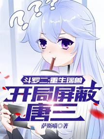 斗罗二:重生瑞兽,开局屏蔽唐三