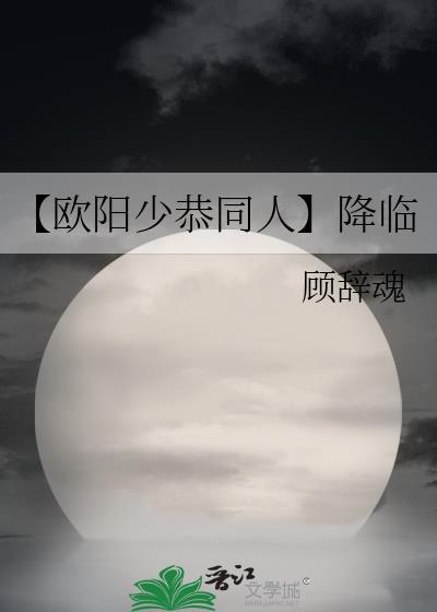 【欧阳少恭同人】降临