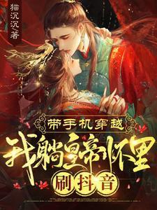 带手机穿越,我躺皇帝怀裏刷抖音