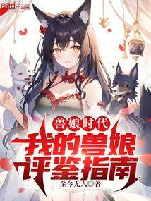 兽娘时代:我的兽娘评鉴指南